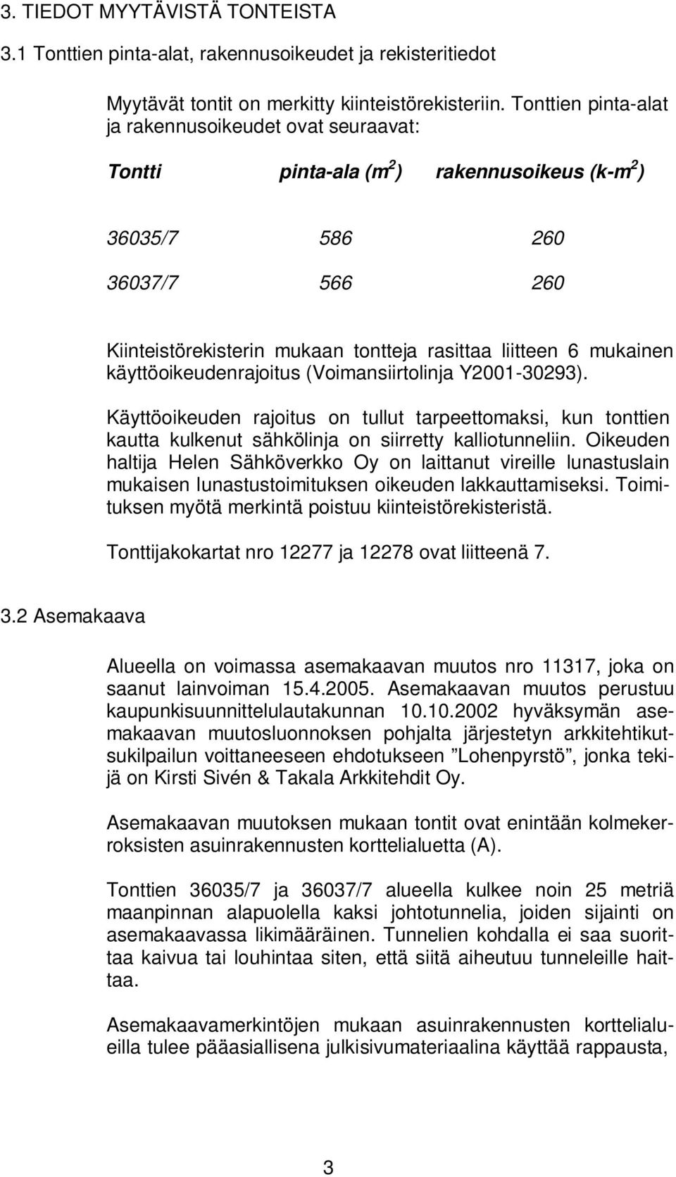 mukainen käyttöoikeudenrajoitus (Voimansiirtolinja Y2001-30293). Käyttöoikeuden rajoitus on tullut tarpeettomaksi, kun tonttien kautta kulkenut sähkölinja on siirretty kalliotunneliin.