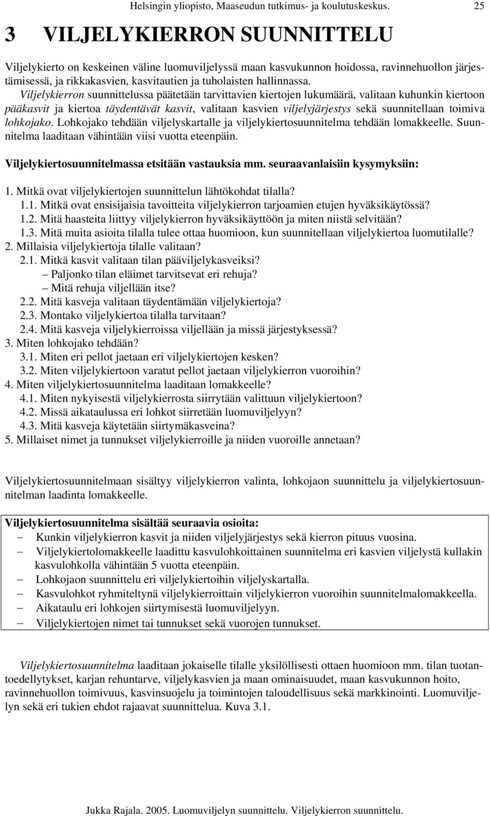 Viljelykierron suunnittelussa päätetään tarvittavien kiertojen lukumäärä, valitaan kuhunkin kiertoon pääkasvit ja kiertoa täydentävät kasvit, valitaan kasvien viljelyjärjestys sekä suunnitellaan