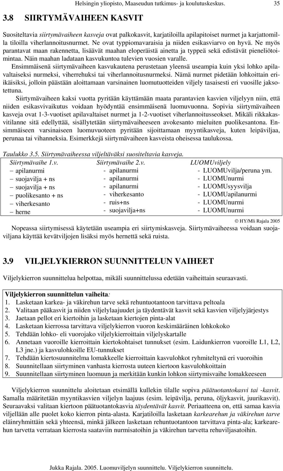 Ne myös parantavat maan rakennetta, lisäävät maahan eloperäistä ainetta ja typpeä sekä edistävät pieneliötoimintaa. Näin maahan ladataan kasvukuntoa tulevien vuosien varalle.