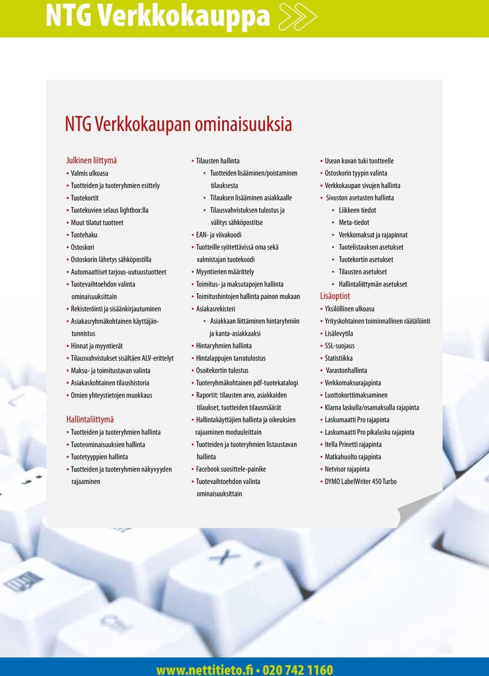 myyntierät Tilausvahvistukset sisältäen ALV-erittelyt Maksu- ja toimitustavan valinta Asiakaskohtainen tilaushistoria Omien yhteystietojen muokkaus Hallintaliittymä Tuotteiden ja tuoteryhmien