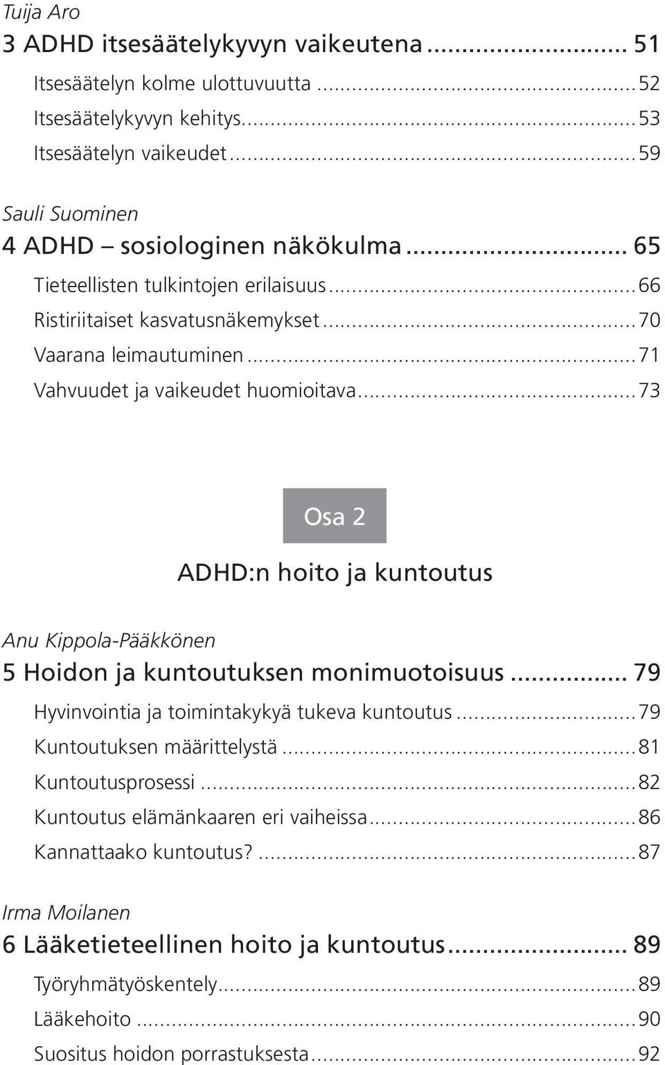 ..73 Osa Osa 2 279 ADHD:n hoito ja kuntoutus Anu Kippola-Pääkkönen 5 Hoidon ja kuntoutuksen monimuotoisuus... 79 Hyvinvointia ja toimintakykyä tukeva kuntoutus...79 Kuntoutuksen määrittelystä.