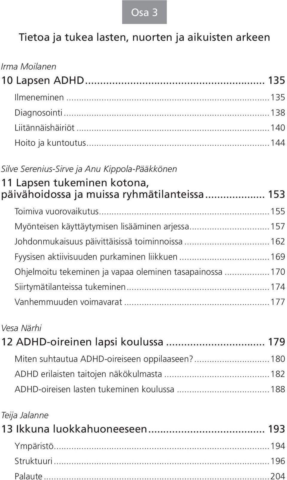 ..157 Johdonmukaisuus päivittäisissä toiminnoissa...162 Fyysisen aktiivisuuden purkaminen liikkuen...169 Ohjelmoitu tekeminen ja vapaa oleminen tasapainossa...170 Siirtymätilanteissa tukeminen.