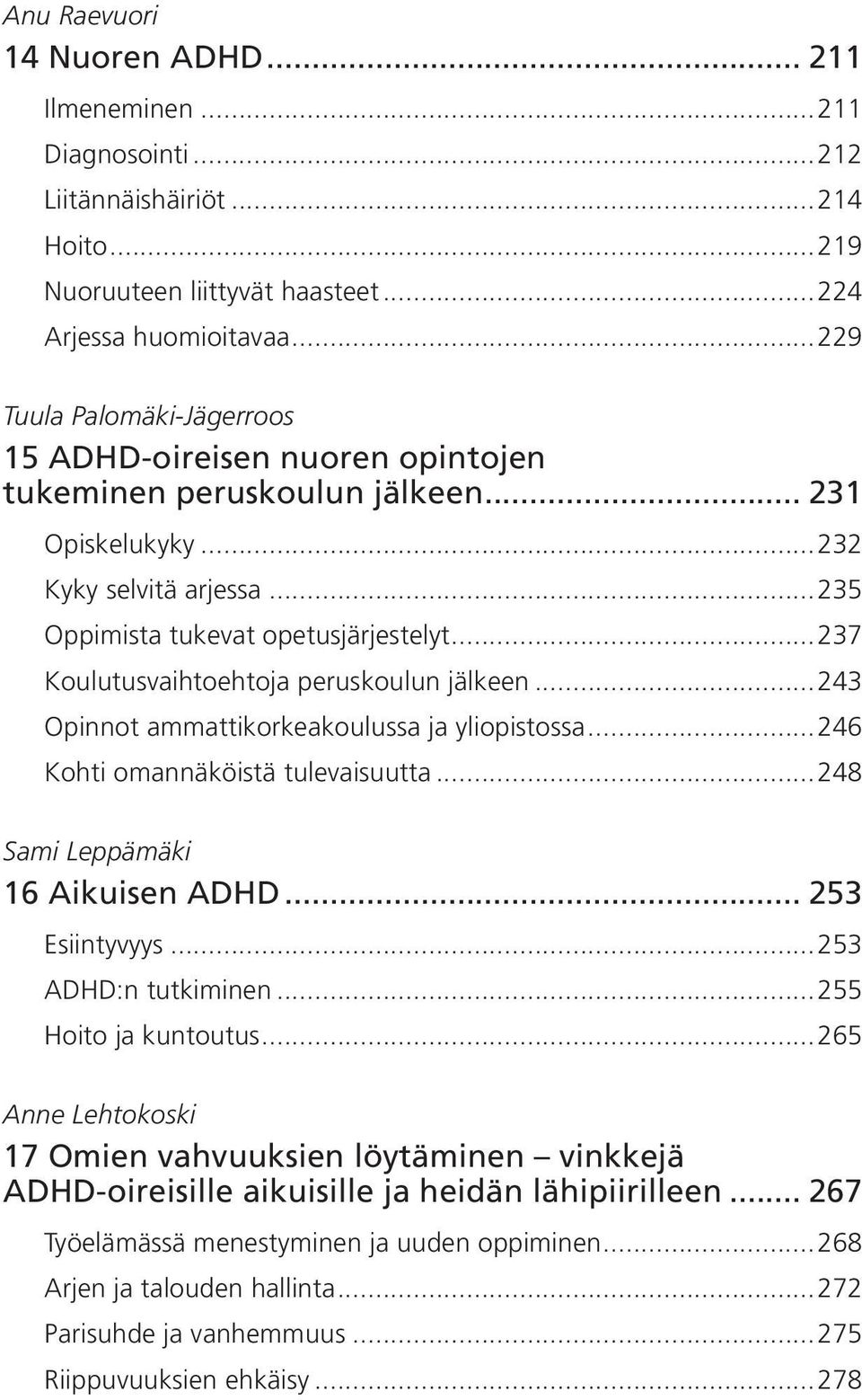 ..237 Koulutusvaihtoehtoja peruskoulun jälkeen...243 Opinnot ammattikorkeakoulussa ja yliopistossa...246 Kohti omannäköistä tulevaisuutta...248 Sami Leppämäki 16 Aikuisen ADHD... 253 Esiintyvyys.