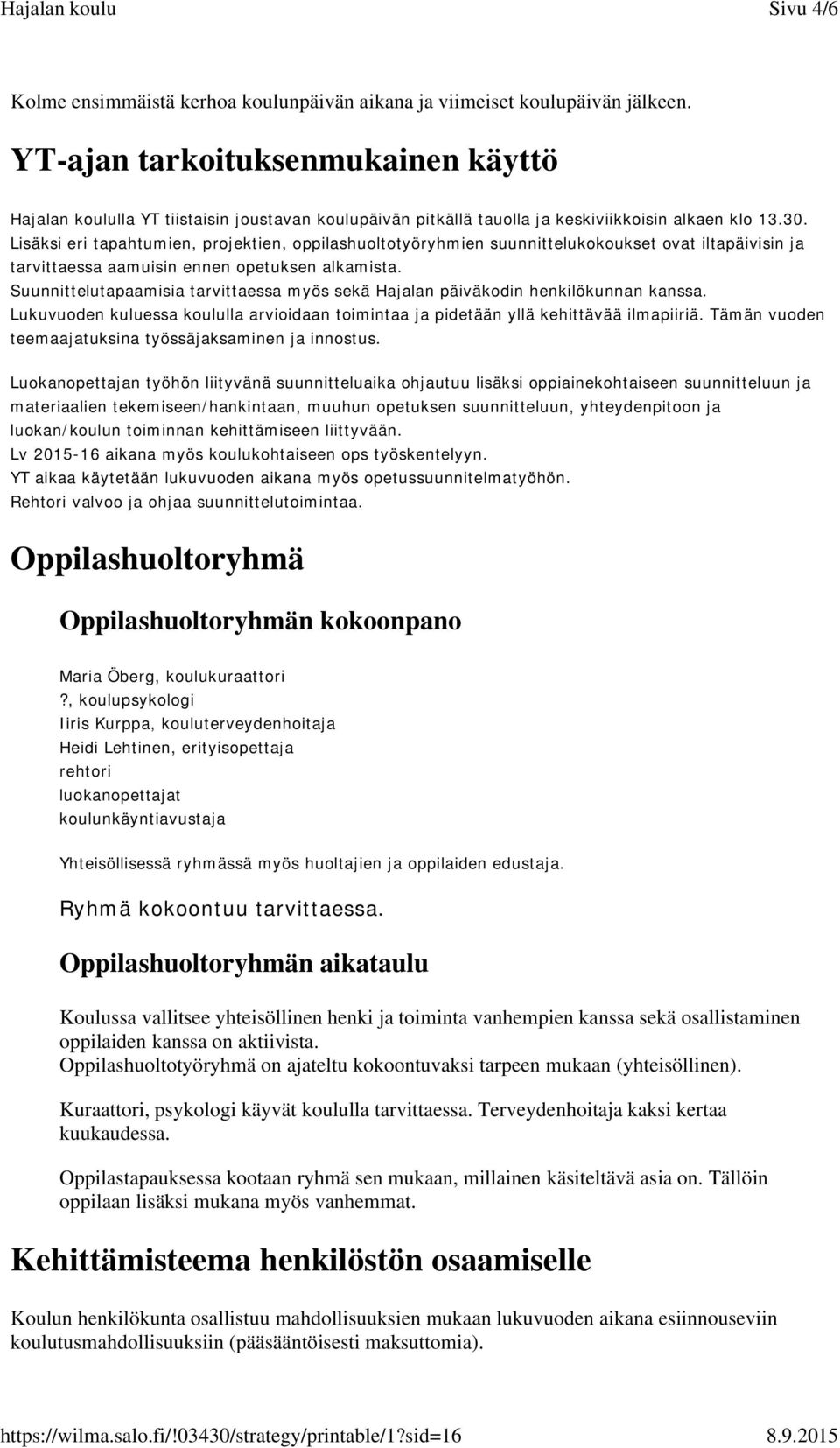 Lisäksi eri tapahtumien, projektien, oppilashuoltotyöryhmien suunnittelukokoukset ovat iltapäivisin ja tarvittaessa aamuisin ennen opetuksen alkamista.