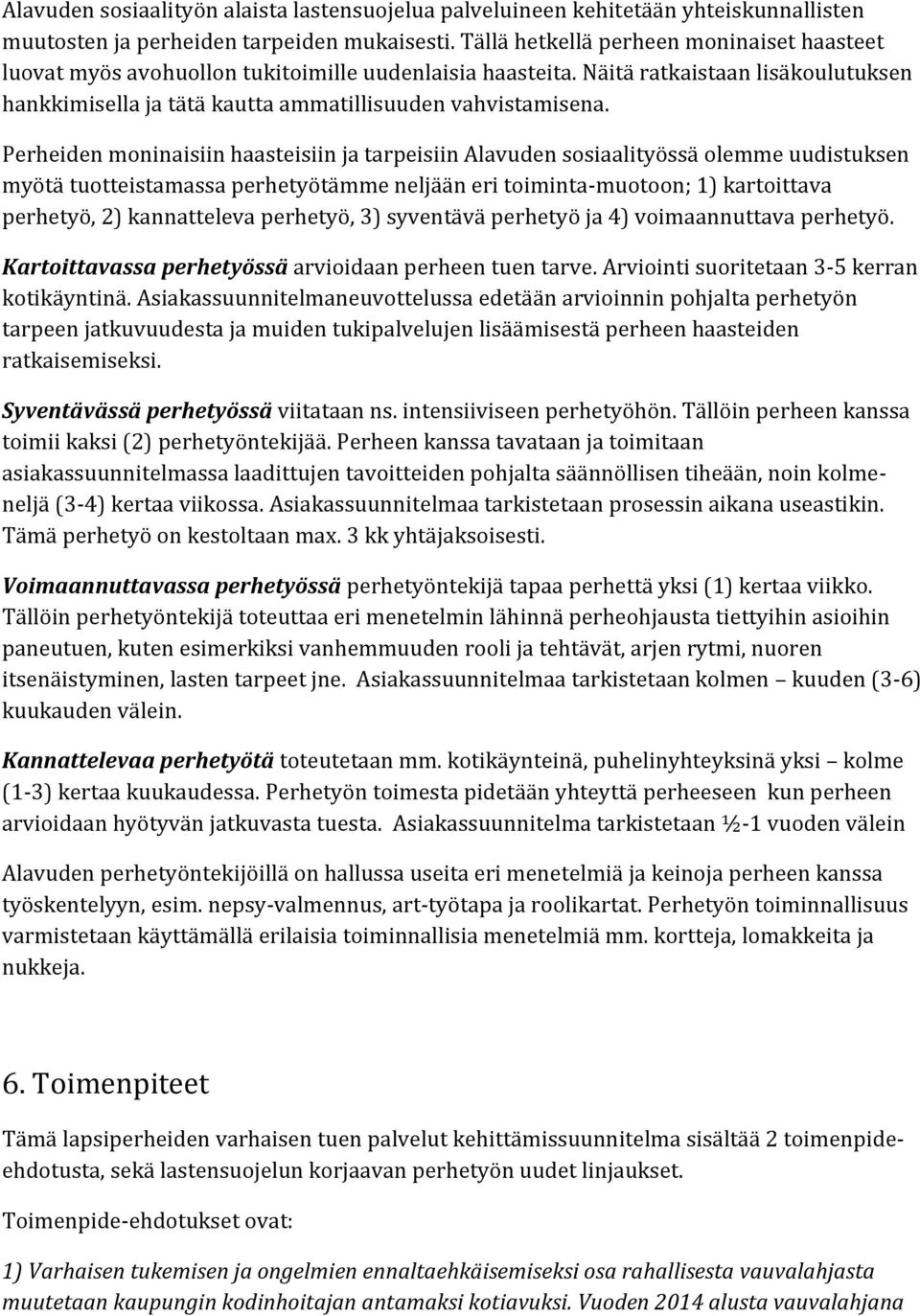 Perheiden moninaisiin haasteisiin ja tarpeisiin Alavuden sosiaalityössä olemme uudistuksen myötä tuotteistamassa perhetyötämme neljään eri toiminta-muotoon; 1) kartoittava perhetyö, 2) kannatteleva