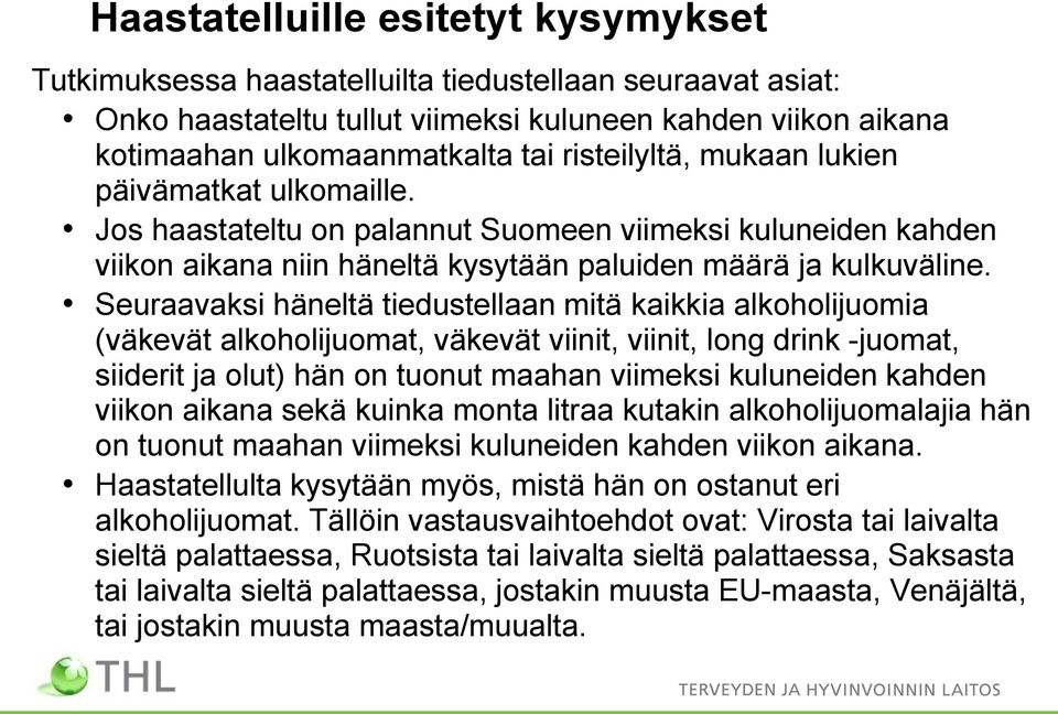 Seuraavaksi häneltä tiedustellaan mitä kaikkia alkoholijuomia (väkevät alkoholijuomat, väkevät viinit, viinit, long drink -juomat, siiderit ja olut) hän on tuonut maahan viimeksi kuluneiden kahden