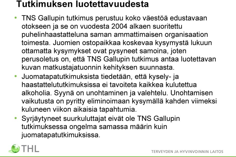 Juomien ostopaikkaa koskevaa kysymystä lukuun ottamatta kysymykset ovat pysyneet samoina, joten perusoletus on, että TNS Gallupin tutkimus antaa luotettavan kuvan matkustajatuonnin kehityksen