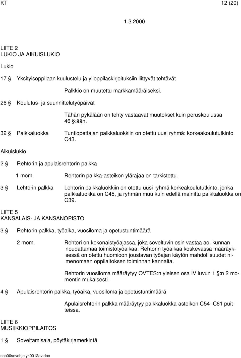 Aikuislukio 2 Rehtorin ja apulaisrehtorin palkka 1 mom. Rehtorin palkka-asteikon ylärajaa on tarkistettu.