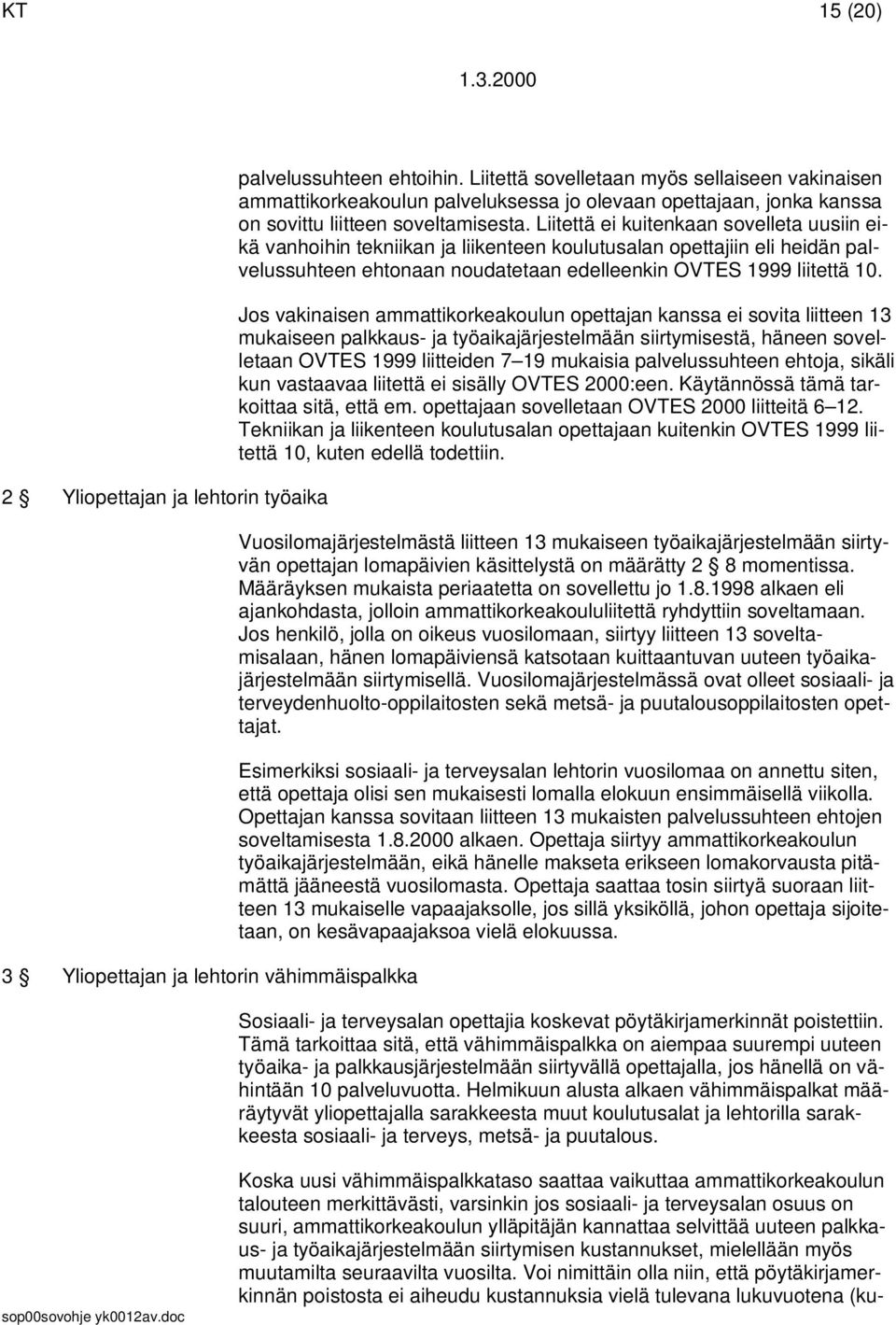 Liitettä ei kuitenkaan sovelleta uusiin eikä vanhoihin tekniikan ja liikenteen koulutusalan opettajiin eli heidän palvelussuhteen ehtonaan noudatetaan edelleenkin OVTES 1999 liitettä 10.