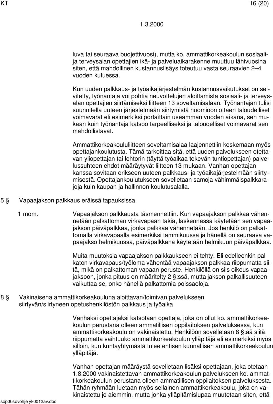 Kun uuden palkkaus- ja työaikajärjestelmän kustannusvaikutukset on selvitetty, työnantaja voi pohtia neuvottelujen aloittamista sosiaali- ja terveysalan opettajien siirtämiseksi liitteen 13