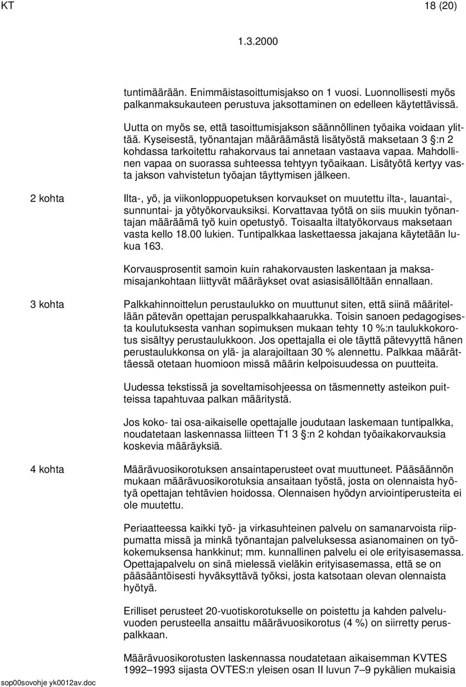 Kyseisestä, työnantajan määräämästä lisätyöstä maksetaan 3 :n 2 kohdassa tarkoitettu rahakorvaus tai annetaan vastaava vapaa. Mahdollinen vapaa on suorassa suhteessa tehtyyn työaikaan.