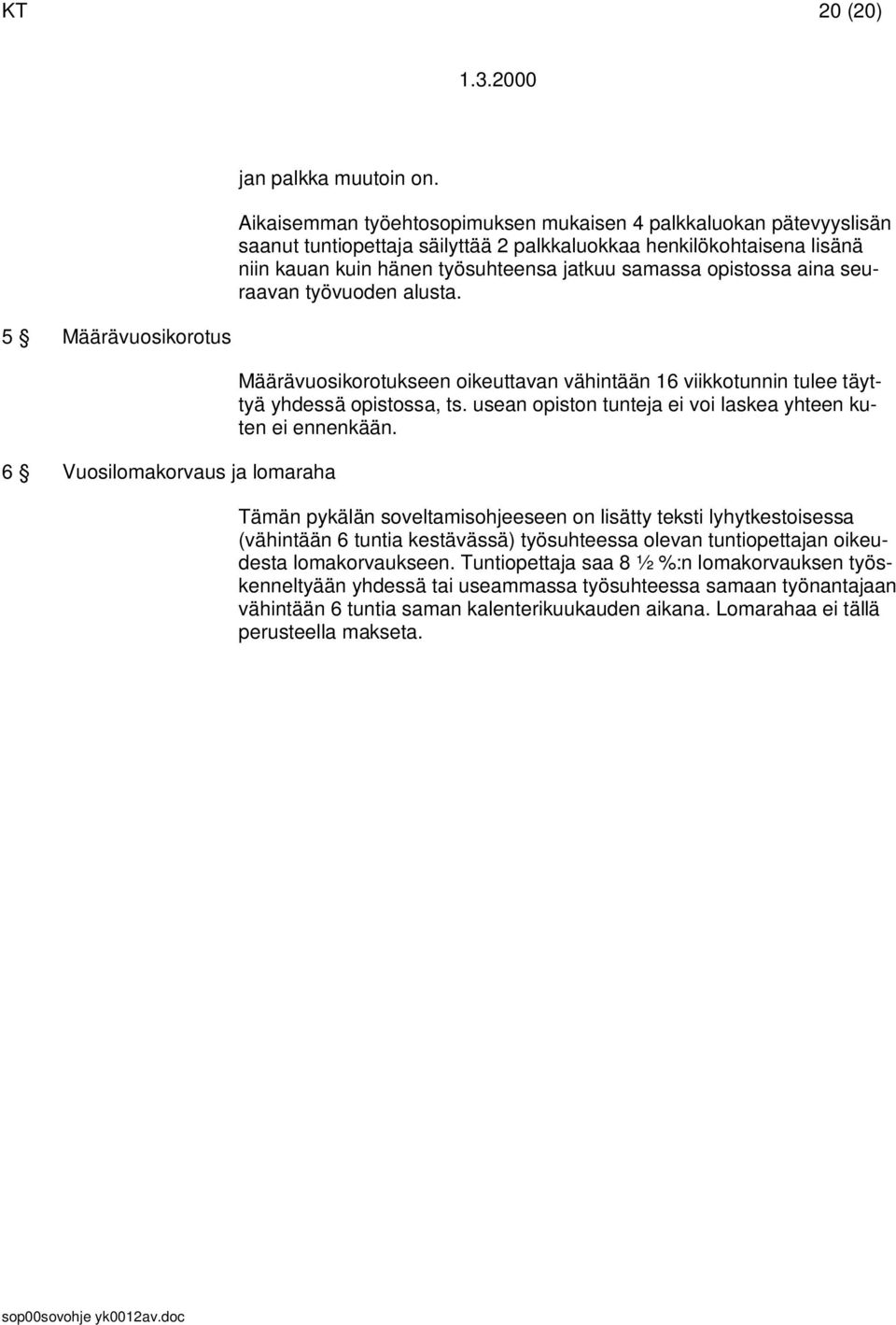 aina seuraavan työvuoden alusta. Määrävuosikorotukseen oikeuttavan vähintään 16 viikkotunnin tulee täyttyä yhdessä opistossa, ts. usean opiston tunteja ei voi laskea yhteen kuten ei ennenkään.