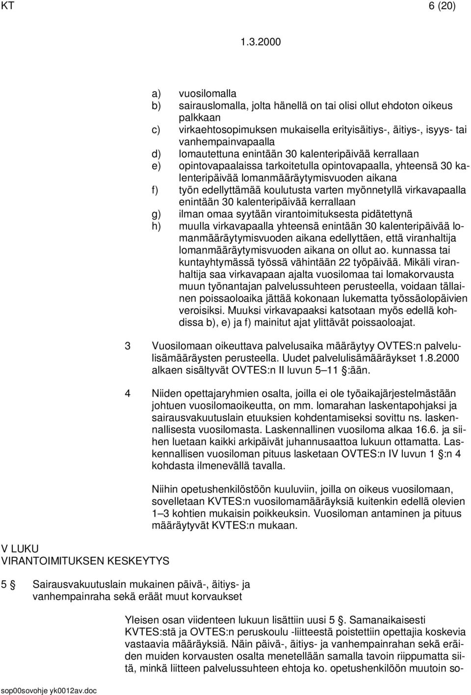 työn edellyttämää koulutusta varten myönnetyllä virkavapaalla enintään 30 kalenteripäivää kerrallaan g) ilman omaa syytään virantoimituksesta pidätettynä h) muulla virkavapaalla yhteensä enintään 30