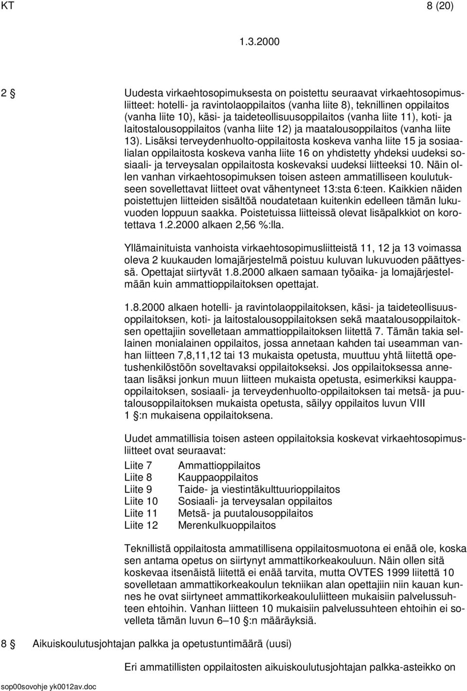 Lisäksi terveydenhuolto-oppilaitosta koskeva vanha liite 15 ja sosiaalialan oppilaitosta koskeva vanha liite 16 on yhdistetty yhdeksi uudeksi sosiaali- ja terveysalan oppilaitosta koskevaksi uudeksi