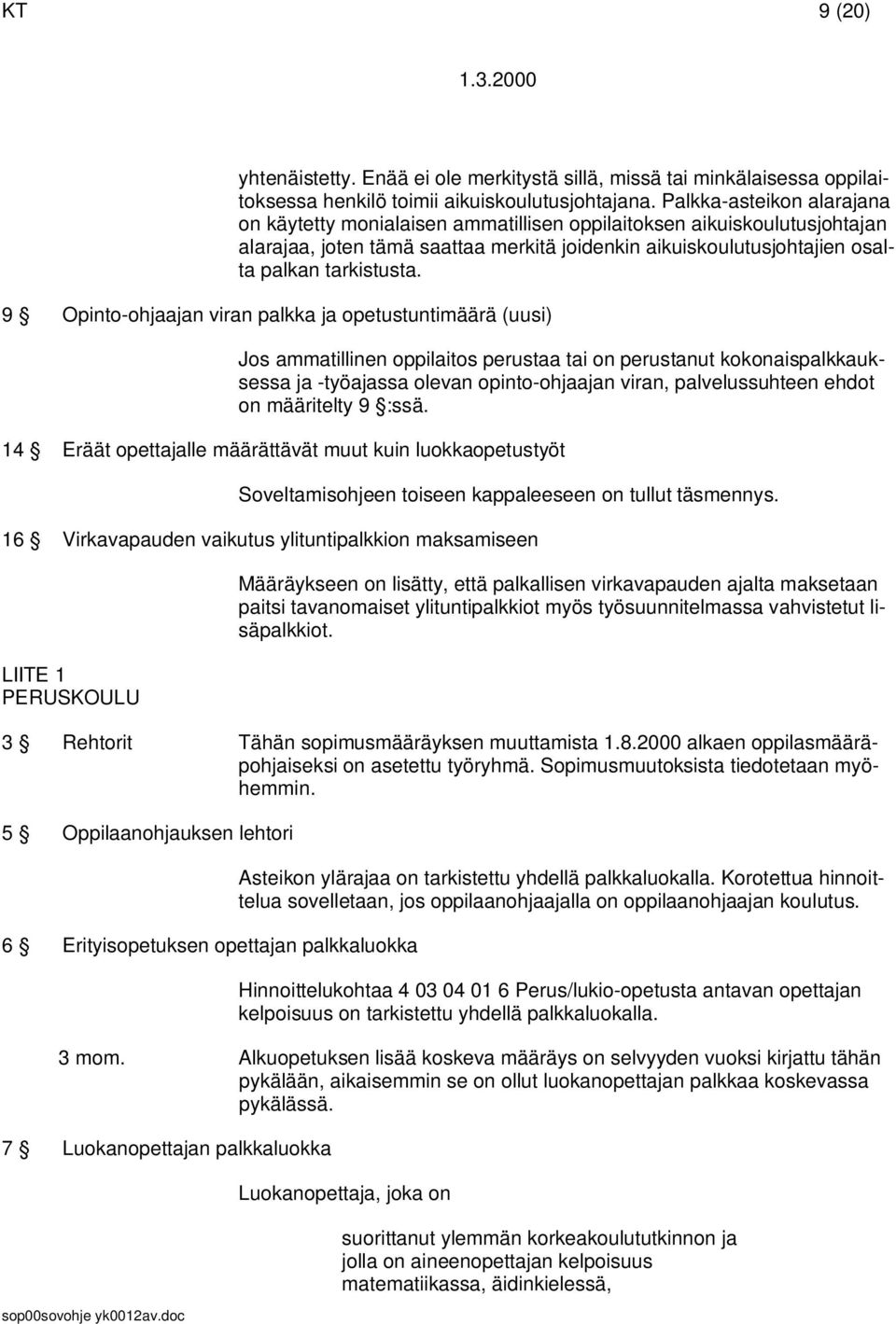 9 Opinto-ohjaajan viran palkka ja opetustuntimäärä (uusi) Jos ammatillinen oppilaitos perustaa tai on perustanut kokonaispalkkauksessa ja -työajassa olevan opinto-ohjaajan viran, palvelussuhteen