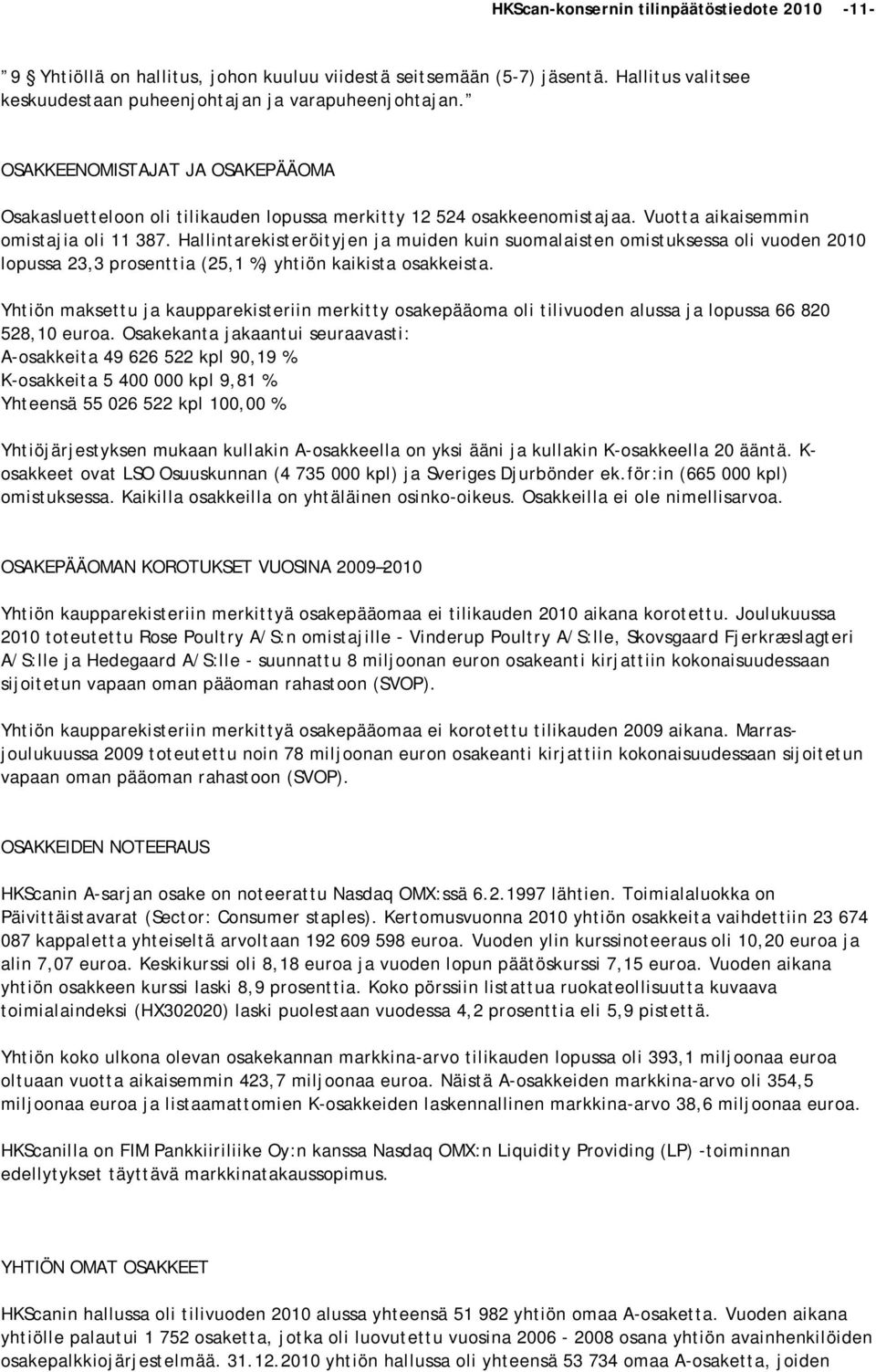 Hallintarekisteröityjen ja muiden kuin suomalaisten omistuksessa oli vuoden 2010 lopussa 23,3 prosenttia (25,1 %) yhtiön kaikista osakkeista.