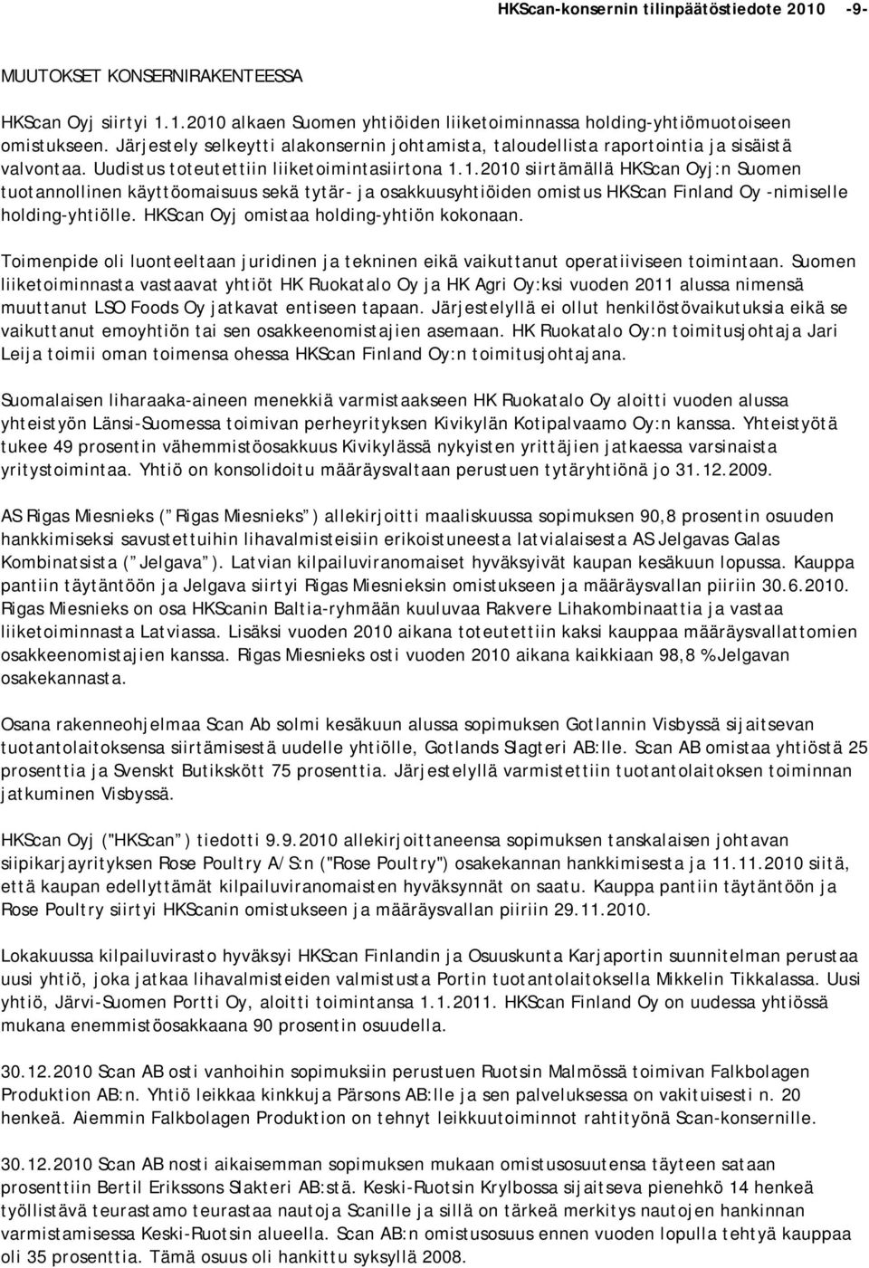 1.2010 siirtämällä HKScan Oyj:n Suomen tuotannollinen käyttöomaisuus sekä tytär- ja osakkuusyhtiöiden omistus HKScan Finland Oy -nimiselle holding-yhtiölle. HKScan Oyj omistaa holding-yhtiön kokonaan.