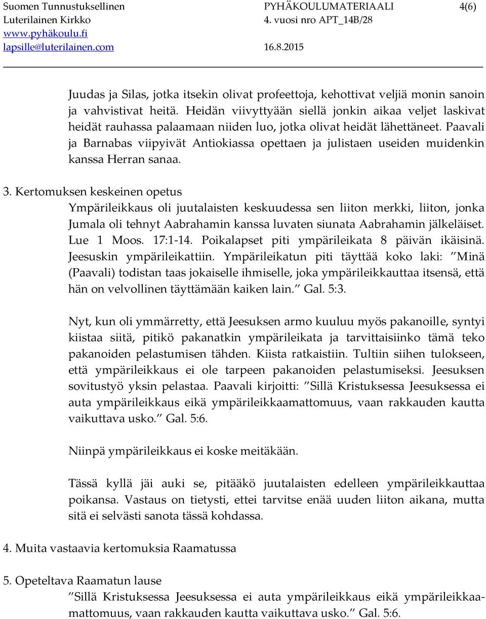 Paavali ja Barnabas viipyivät Antiokiassa opettaen ja julistaen useiden muidenkin kanssa Herran sanaa. 3.