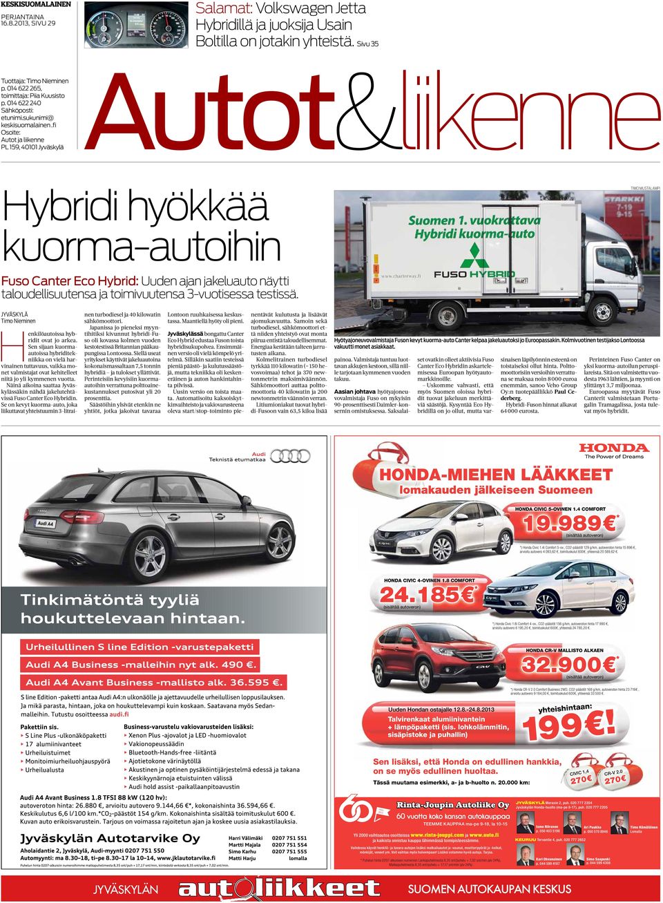 fi Osoite: PL 159, 40101 Autot&liikenne Hybridi hyökkää kuorma-autoihin Timo Mustalampi Fuso Canter Eco Hybrid: Uuden ajan jakeluauto näytti taloudellisuutensa ja toimivuutensa 3-vuotisessa testissä.
