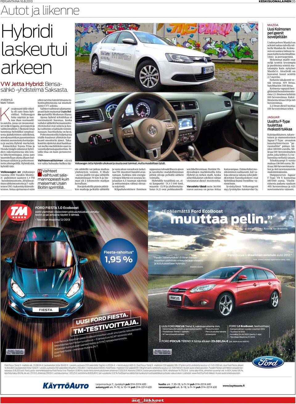 Ulkoisesti Jetan tunnistaa hybridiksi umpinaisesta jäähdyttimen säileiköstä, aerodynaamikan parantamisen nimissä asennetusta korisarjasta ja useista Hybrid-merkeistä.