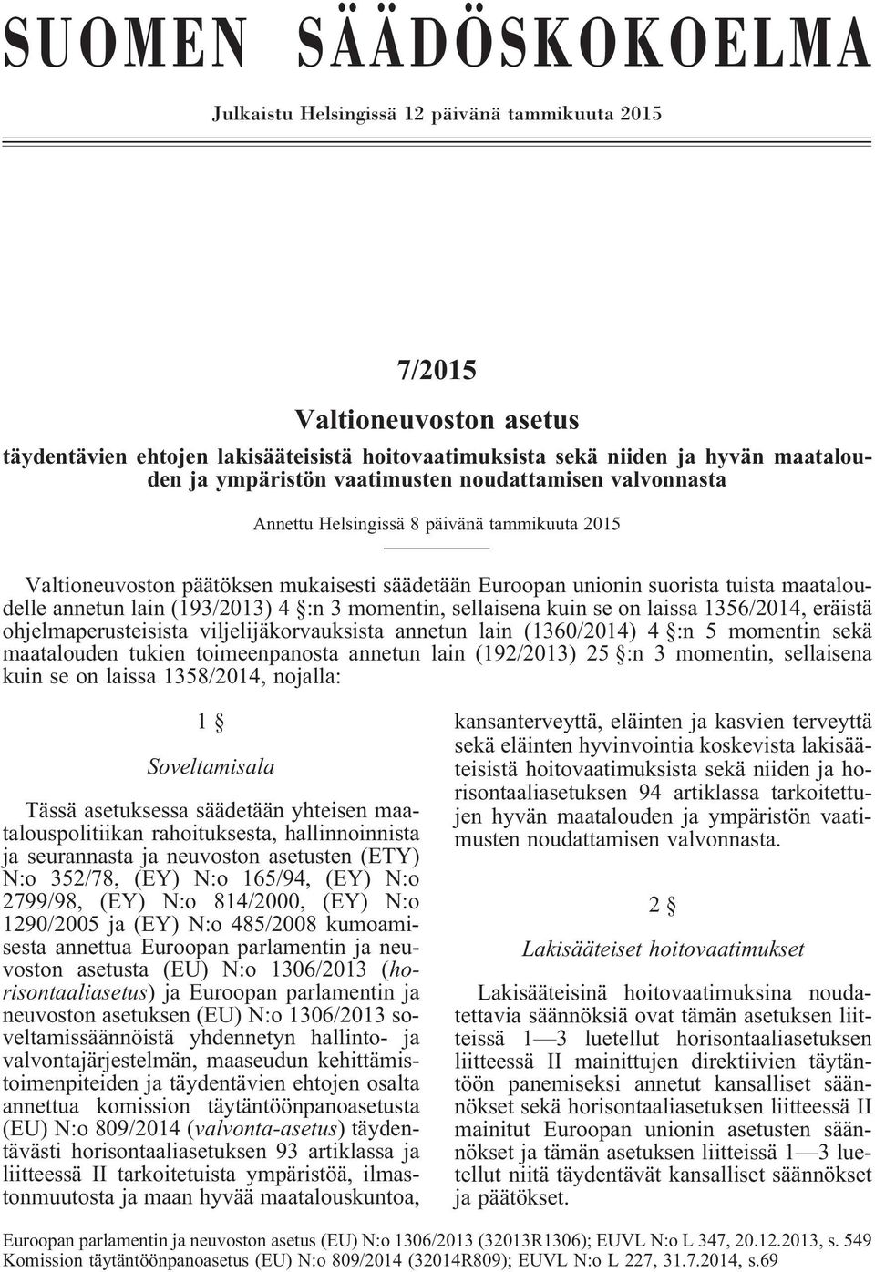 lain (193/2013) 4 :n 3 momentin, sellaisena kuin se on laissa 1356/2014, eräistä ohjelmaperusteisista viljelijäkorvauksista annetun lain (1360/2014) 4 :n 5 momentin sekä maatalouden tukien