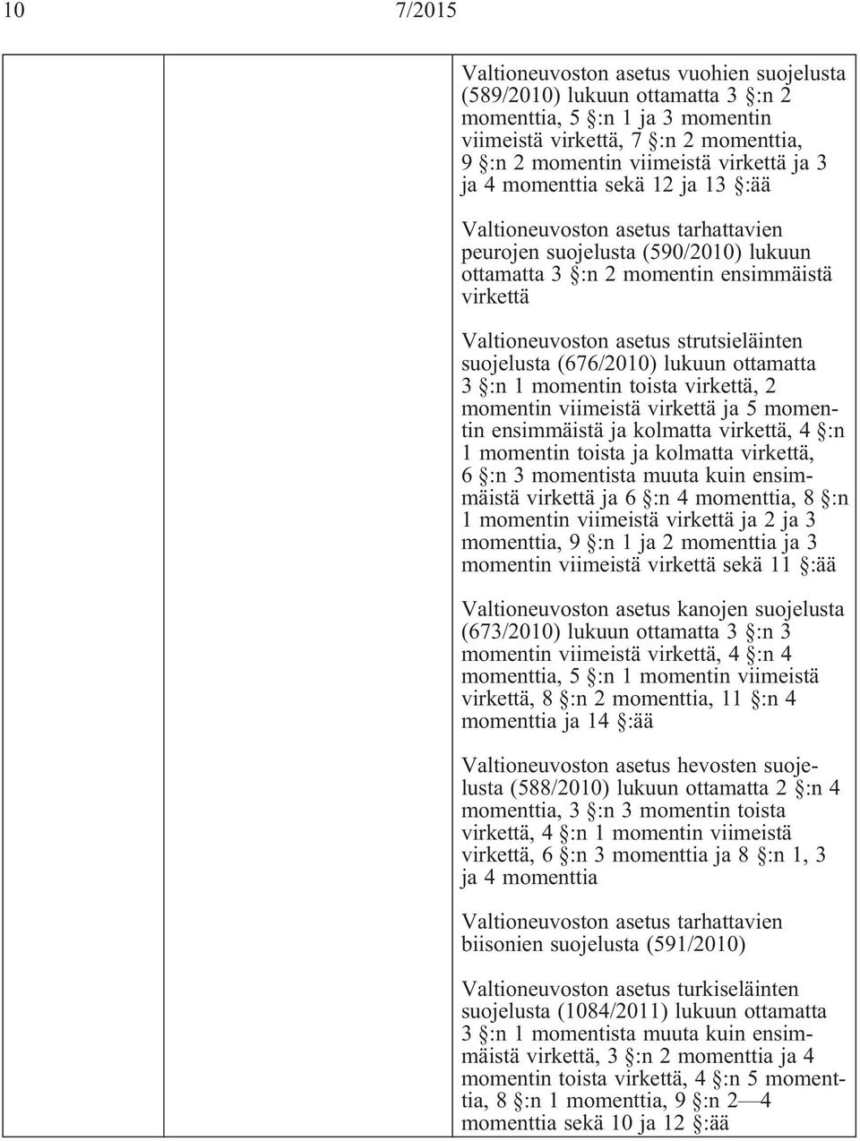 suojelusta (676/2010) lukuun ottamatta 3 :n 1 momentin toista virkettä, 2 momentin viimeistä virkettä ja 5 momentin ensimmäistä ja kolmatta virkettä, 4 :n 1 momentin toista ja kolmatta virkettä, 6 :n