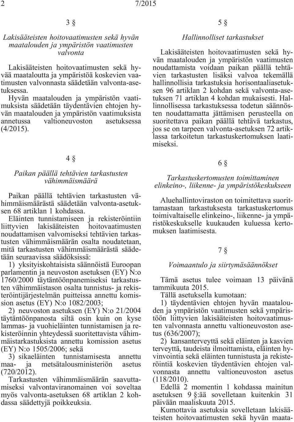 Hyvän maatalouden ja ympäristön vaatimuksista säädetään täydentävien ehtojen hyvän maatalouden ja ympäristön vaatimuksista annetussa valtioneuvoston asetuksessa (4/2015).