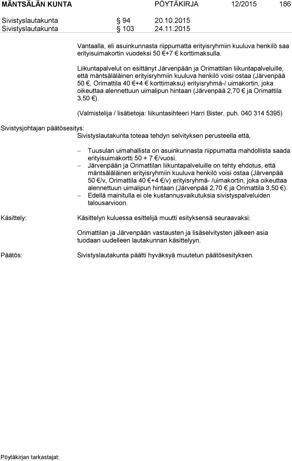 Liikuntapalvelut on esittänyt Järvenpään ja Orimattilan liikuntapalveluille, että mäntsäläläinen erityisryhmiin kuuluva henkilö voisi ostaa (Järvenpää 50, Orimattila 40 +4 korttimaksu) erityisryhmä-/