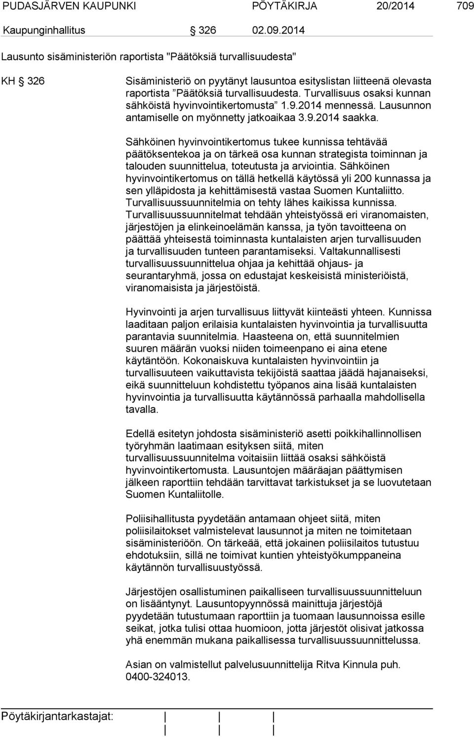 2014 Lausunto sisäministeriön raportista "Päätöksiä turvallisuudesta" KH 326 Sisäministeriö on pyytänyt lausuntoa esityslistan liitteenä olevasta raportista Päätöksiä turvallisuudesta.