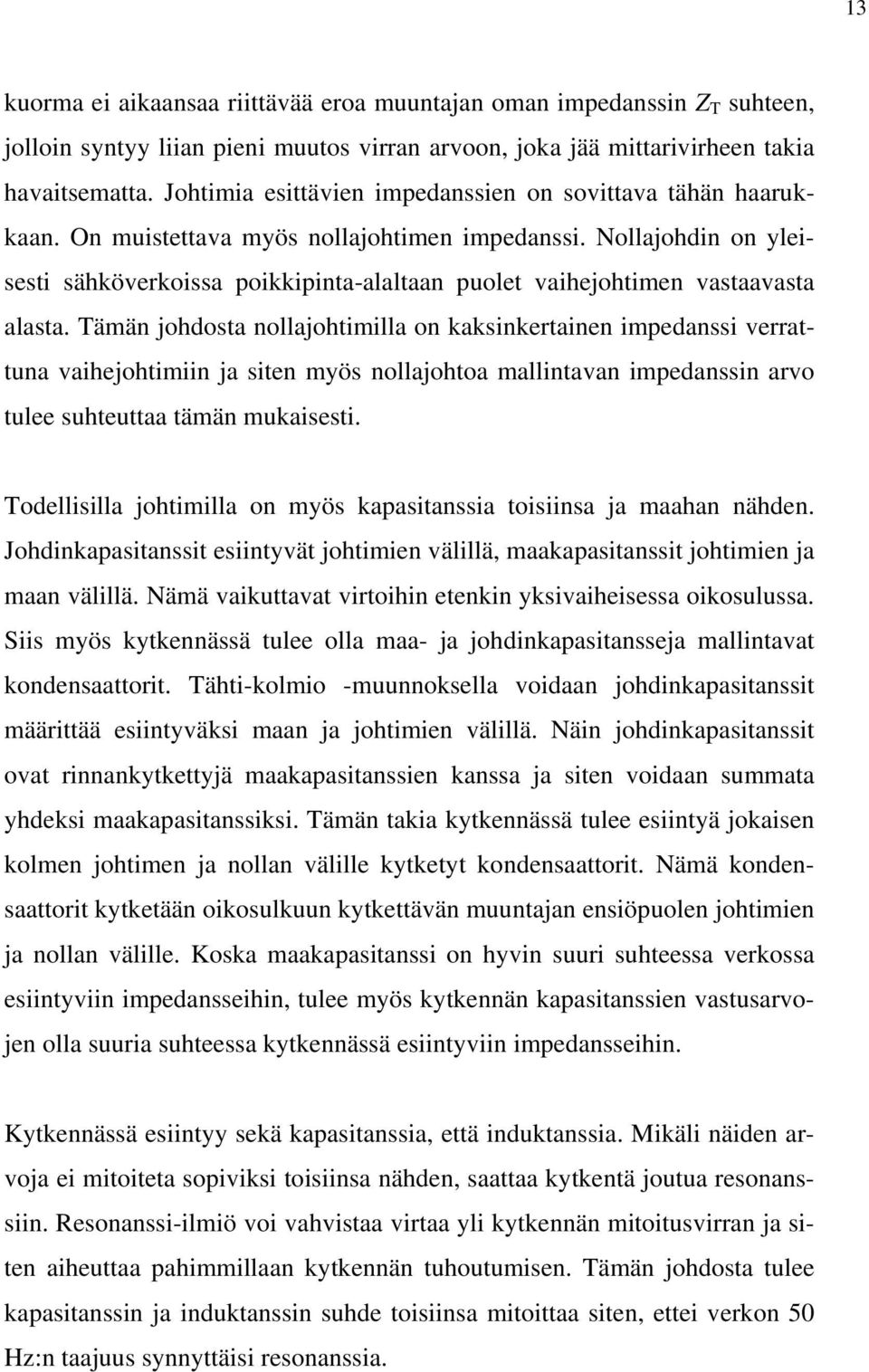 Nollajohdin on yleisesti sähköverkoissa poikkipinta-alaltaan puolet vaihejohtimen vastaavasta alasta.