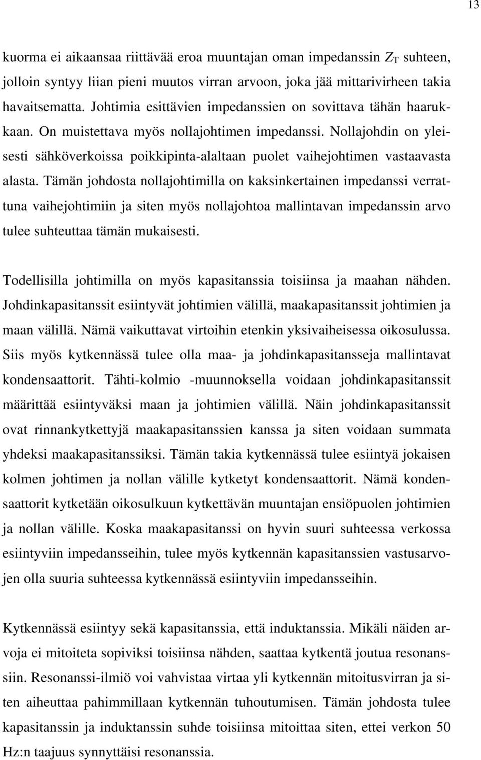 Nollajohdin on yleisesti sähköverkoissa poikkipinta-alaltaan puolet vaihejohtimen vastaavasta alasta.