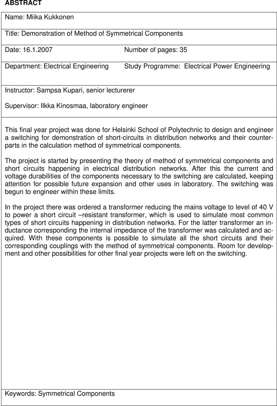 This final year project was done for Helsinki School of Polytechnic to design and engineer a switching for demonstration of short-circuits in distribution networks and their counterparts in the