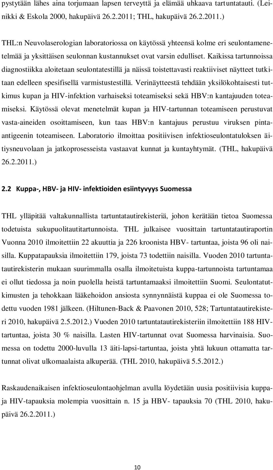 Kaikissa tartunnoissa diagnostiikka aloitetaan seulontatestillä ja näissä toistettavasti reaktiiviset näytteet tutkitaan edelleen spesifisellä varmistustestillä.