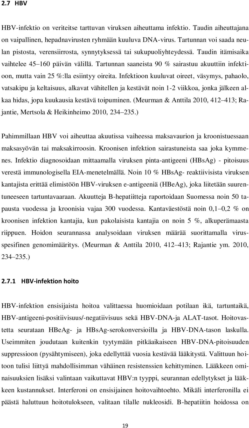 Tartunnan saaneista 90 % sairastuu akuuttiin infektioon, mutta vain 25 %:lla esiintyy oireita.