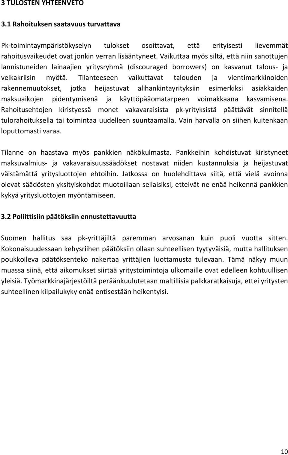 Tilanteeseen vaikuttavat talouden ja vientimarkkinoiden rakennemuutokset, jotka heijastuvat alihankintayrityksiin esimerkiksi asiakkaiden maksuaikojen pidentymisenä ja käyttöpääomatarpeen voimakkaana