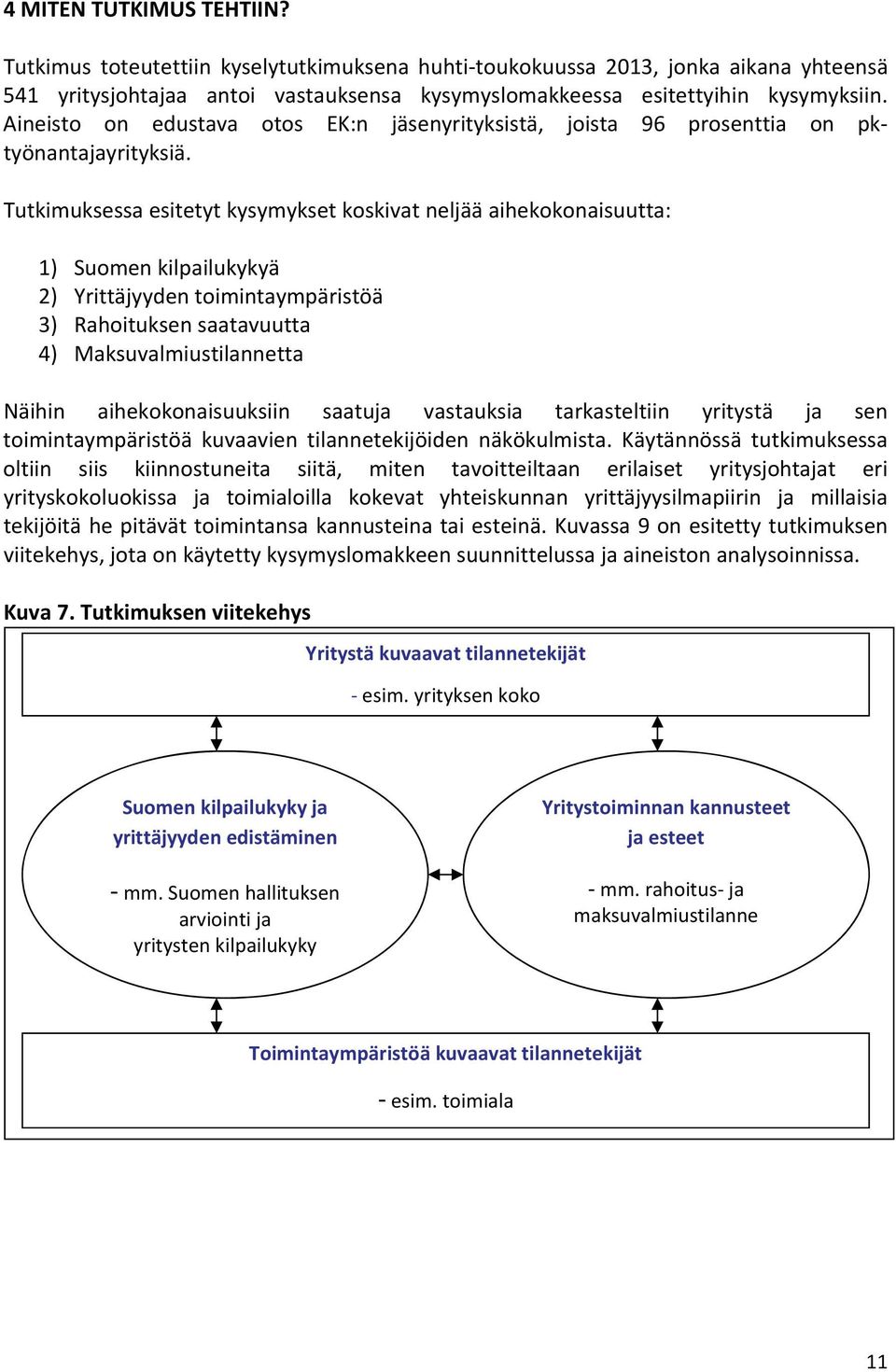 Tutkimuksessa esitetyt kysymykset koskivat neljää aihekokonaisuutta: 1) Suomen kilpailukykyä ) Yrittäjyyden toimintaympäristöä ) Rahoituksen saatavuutta 4) Maksuvalmiustilannetta Näihin