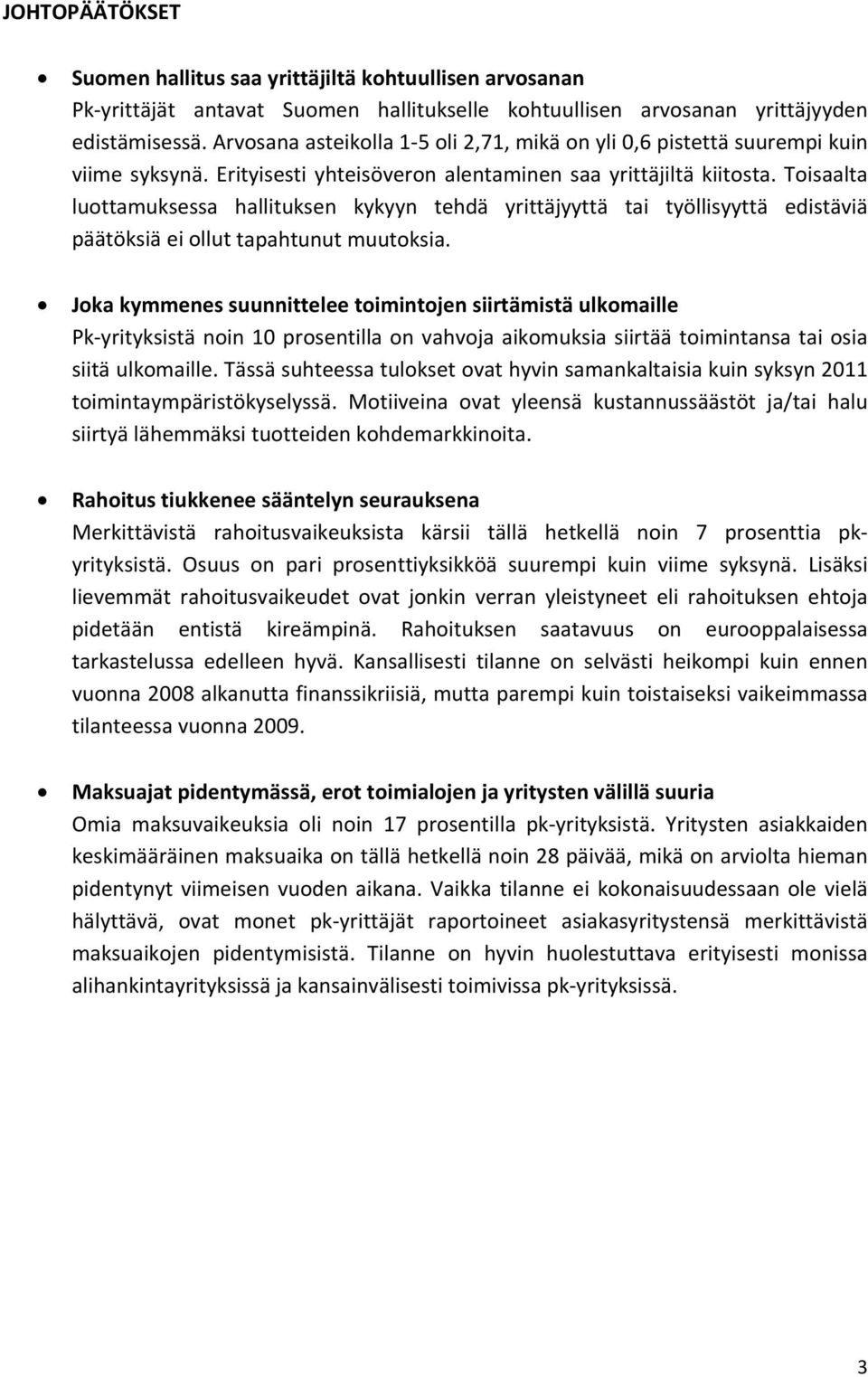 Toisaalta luottamuksessa hallituksen kykyyn tehdä yrittäjyyttä tai työllisyyttä edistäviä päätöksiä ei ollut tapahtunut muutoksia.