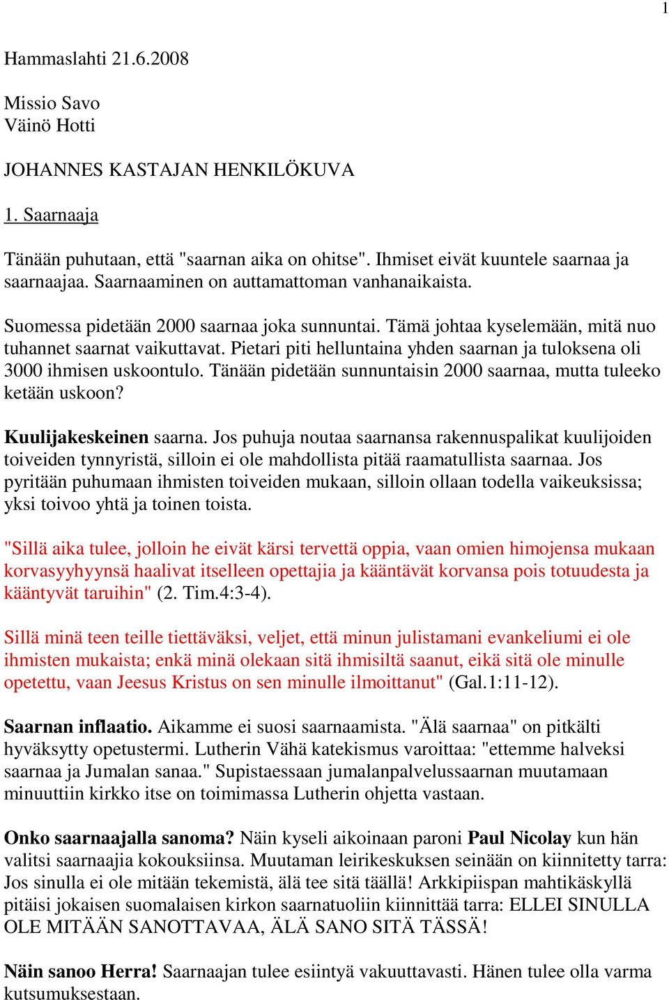 Pietari piti helluntaina yhden saarnan ja tuloksena oli 3000 ihmisen uskoontulo. Tänään pidetään sunnuntaisin 2000 saarnaa, mutta tuleeko ketään uskoon? Kuulijakeskeinen saarna.