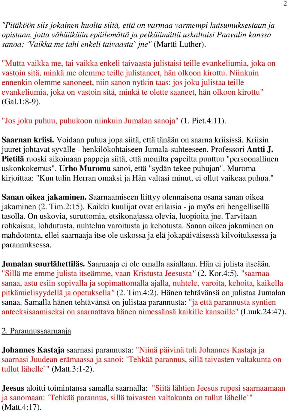 Niinkuin ennenkin olemme sanoneet, niin sanon nytkin taas: jos joku julistaa teille evankeliumia, joka on vastoin sitä, minkä te olette saaneet, hän olkoon kirottu" (Gal.1:8-9).