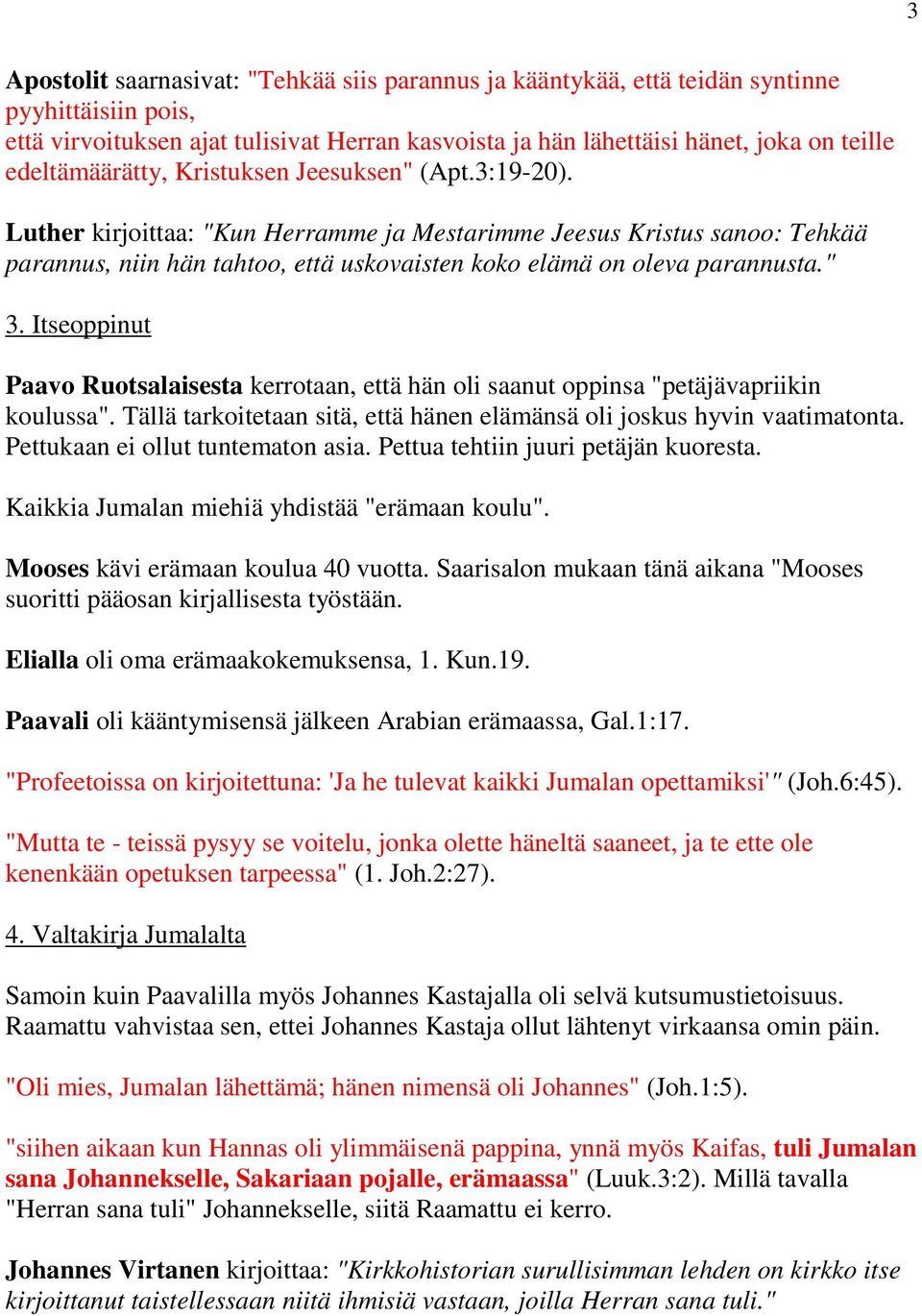 Luther kirjoittaa: "Kun Herramme ja Mestarimme Jeesus Kristus sanoo: Tehkää parannus, niin hän tahtoo, että uskovaisten koko elämä on oleva parannusta." 3.