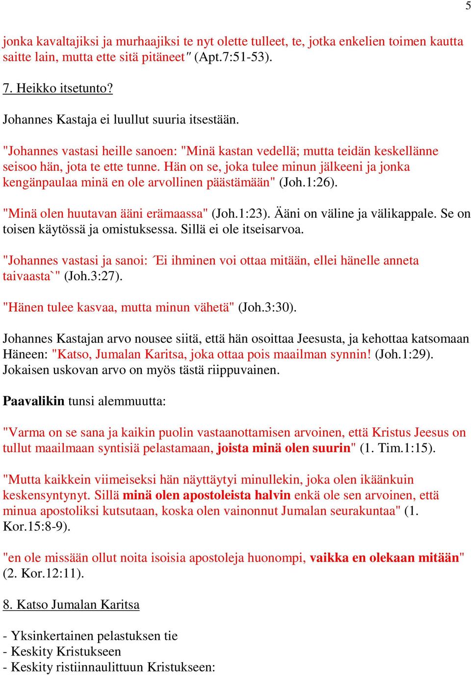 Hän on se, joka tulee minun jälkeeni ja jonka kengänpaulaa minä en ole arvollinen päästämään" (Joh.1:26). "Minä olen huutavan ääni erämaassa" (Joh.1:23). Ääni on väline ja välikappale.