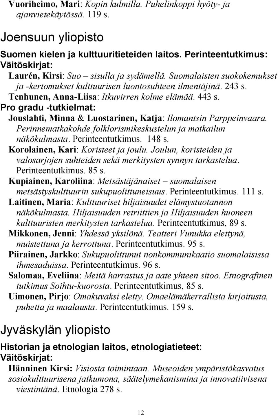 Tenhunen, Anna-Liisa: Itkuvirren kolme elämää. 443 s. Pro gradu -tutkielmat: Jouslahti, Minna & Luostarinen, Katja: Ilomantsin Parppeinvaara.