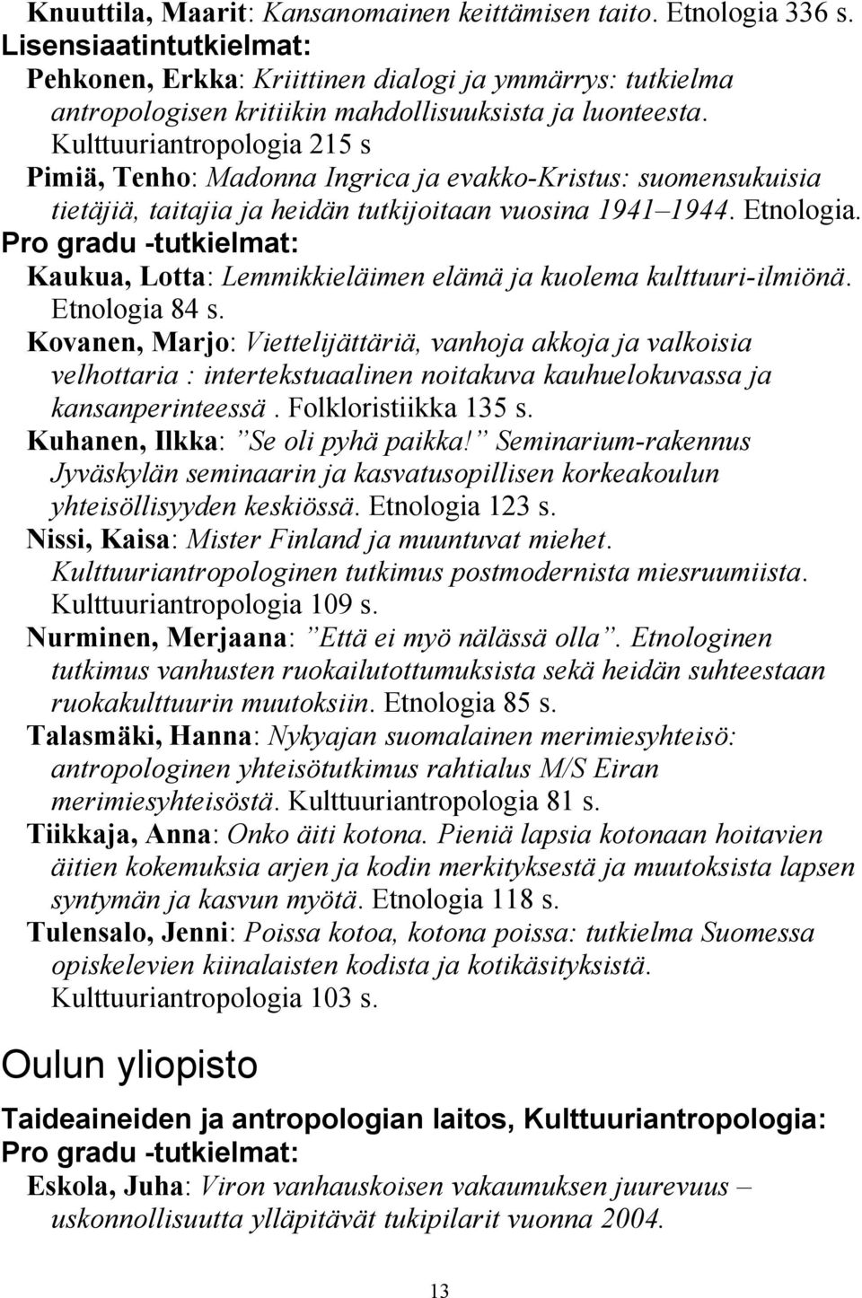 Kulttuuriantropologia 215 s Pimiä, Tenho: Madonna Ingrica ja evakko-kristus: suomensukuisia tietäjiä, taitajia ja heidän tutkijoitaan vuosina 1941 1944. Etnologia.