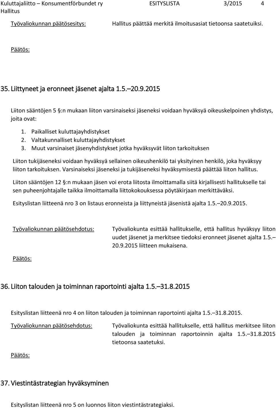 Muut varsinaiset jäsenyhdistykset jotka hyväksyvät liiton tarkoituksen Liiton tukijäseneksi voidaan hyväksyä sellainen oikeushenkilö tai yksityinen henkilö, joka hyväksyy liiton tarkoituksen.