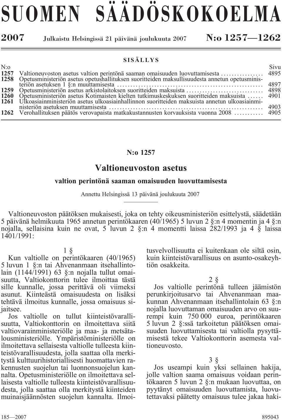 .. 4897 1259 Opetusministeriön asetus arkistolaitoksen suoritteiden maksuista... 4898 1260 Opetusministeriön asetus Kotimaisten kielten tutkimuskeskuksen suoritteiden maksuista.