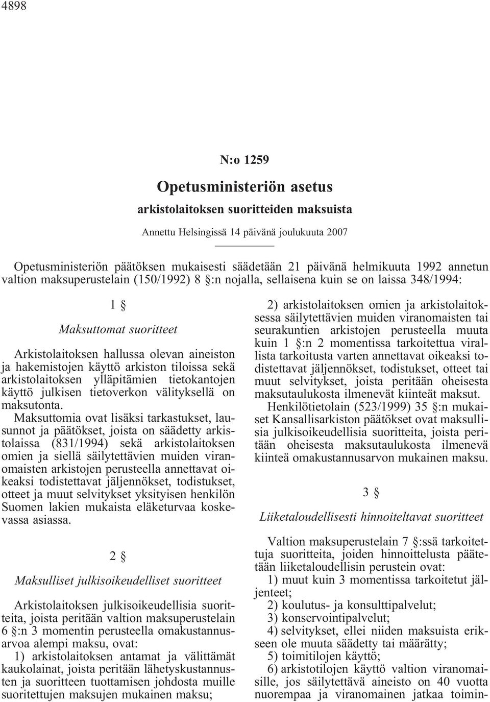 arkiston tiloissa sekä arkistolaitoksen ylläpitämien tietokantojen käyttö julkisen tietoverkon välityksellä on maksutonta.