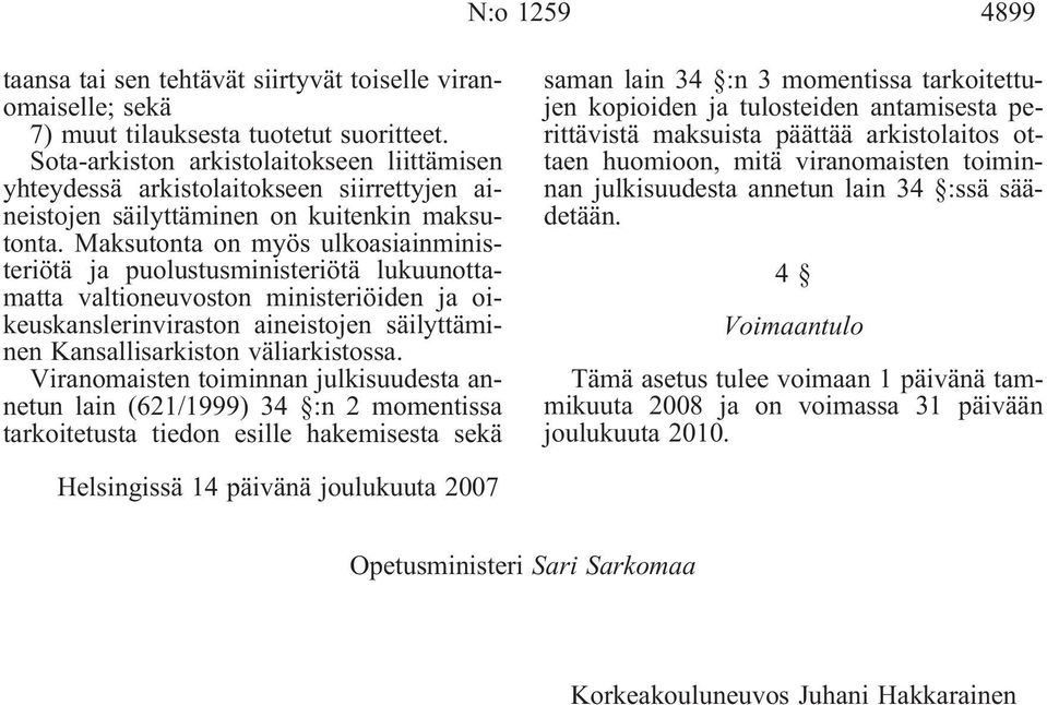 Maksutonta on myös ulkoasiainministeriötä ja puolustusministeriötä lukuunottamatta valtioneuvoston ministeriöiden ja oikeuskanslerinviraston aineistojen säilyttäminen Kansallisarkiston väliarkistossa.