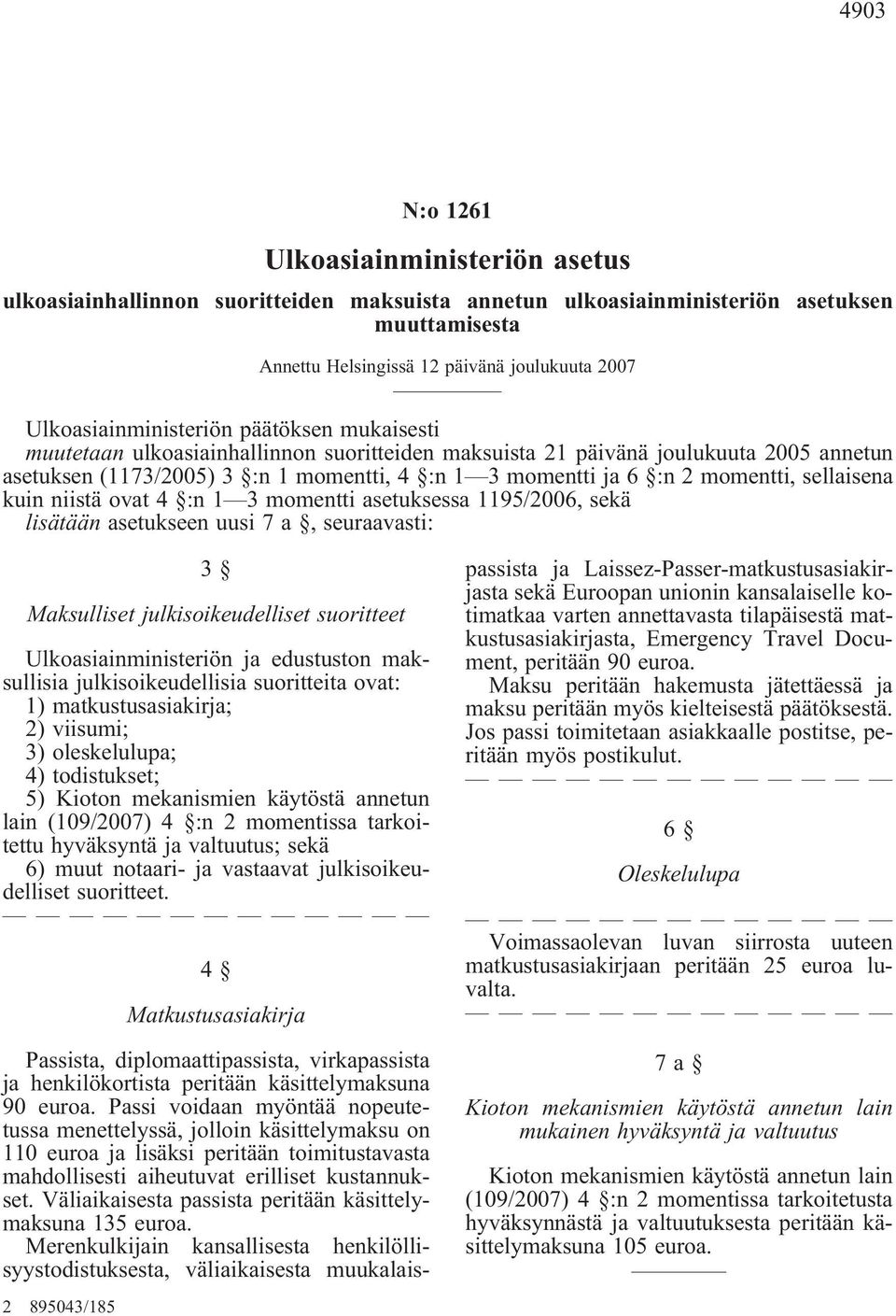 momentti, sellaisena kuin niistä ovat 4 :n 1 3 momentti asetuksessa 1195/2006, sekä lisätään asetukseen uusi 7 a,seuraavasti: 3 Maksulliset julkisoikeudelliset suoritteet Ulkoasiainministeriön ja