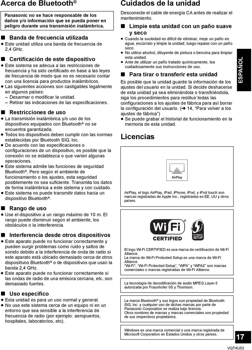 Certificación de este dispositivo Este sistema se adecua a las restricciones de frecuencia y ha sido certificado en base a las leyes de frecuencia de modo que no es necesario contar con una licencia
