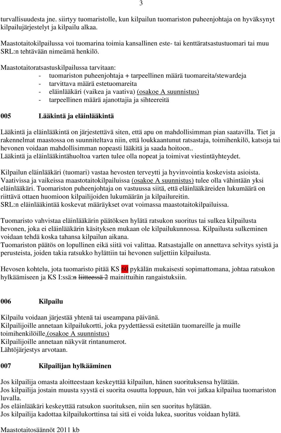 Maastotaitoratsastuskilpailussa tarvitaan: - tuomariston puheenjohtaja + tarpeellinen määrä tuomareita/stewardeja - tarvittava määrä estetuomareita - eläinlääkäri (vaikea ja vaativa) (osakoe A